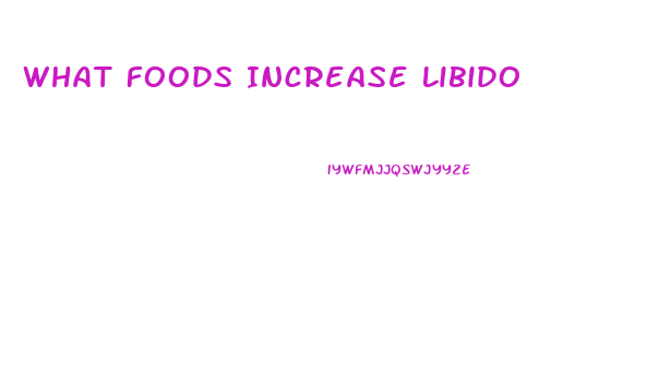 What Foods Increase Libido