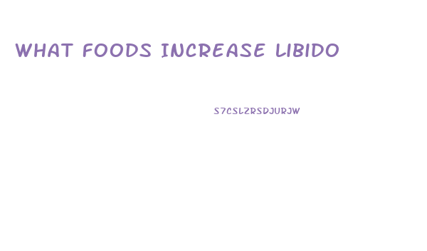 What Foods Increase Libido