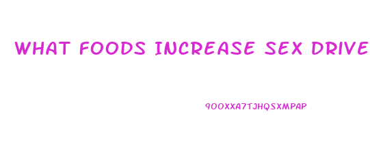 What Foods Increase Sex Drive For Females