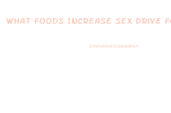 What Foods Increase Sex Drive For Males