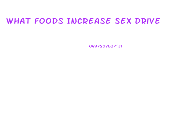What Foods Increase Sex Drive