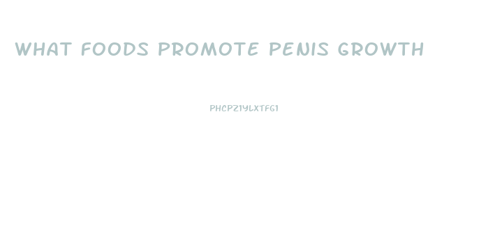 What Foods Promote Penis Growth