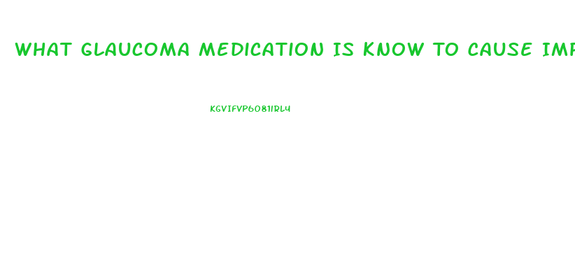 What Glaucoma Medication Is Know To Cause Impotence