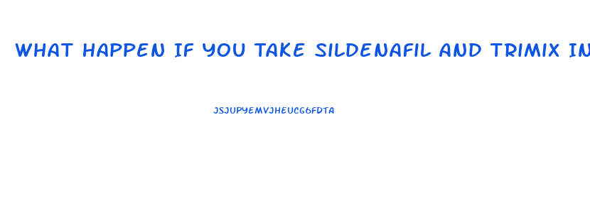 What Happen If You Take Sildenafil And Trimix Injection