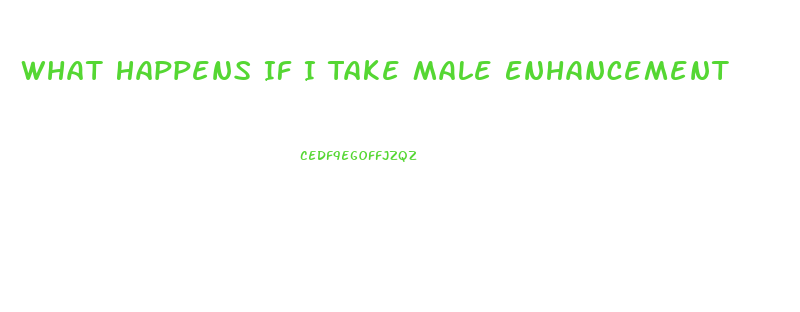 What Happens If I Take Male Enhancement