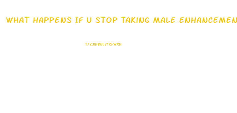 What Happens If U Stop Taking Male Enhancement Pills