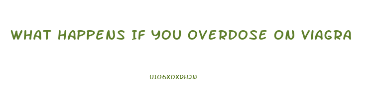 What Happens If You Overdose On Viagra