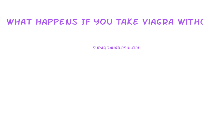 What Happens If You Take Viagra Without Ed