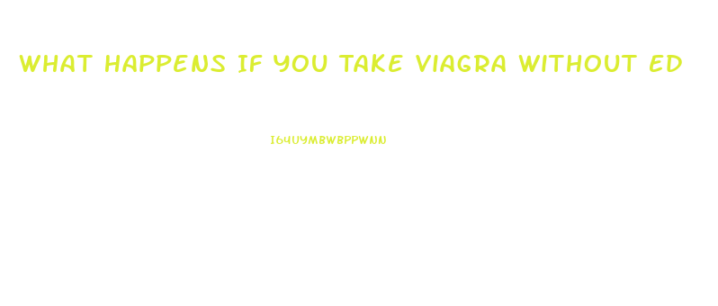 What Happens If You Take Viagra Without Ed