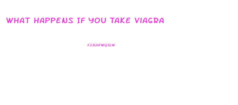 What Happens If You Take Viagra