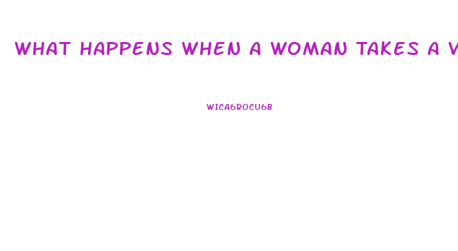 What Happens When A Woman Takes A Viagra