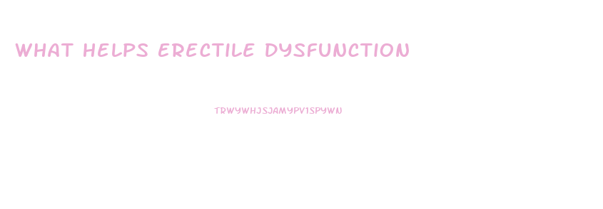 What Helps Erectile Dysfunction