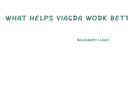 What Helps Viagra Work Better