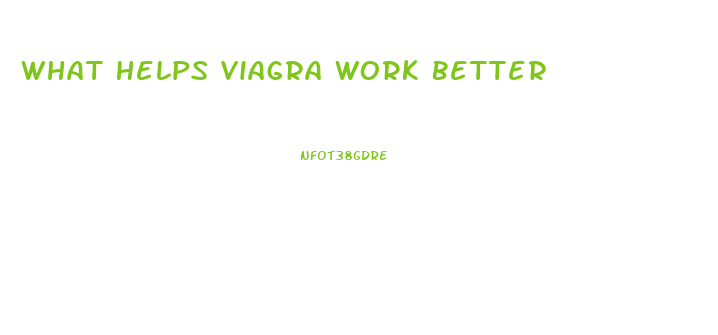 What Helps Viagra Work Better
