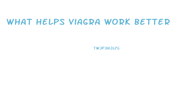 What Helps Viagra Work Better