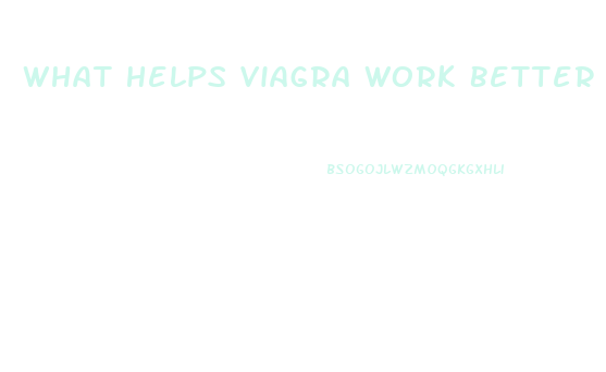 What Helps Viagra Work Better