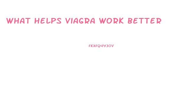 What Helps Viagra Work Better