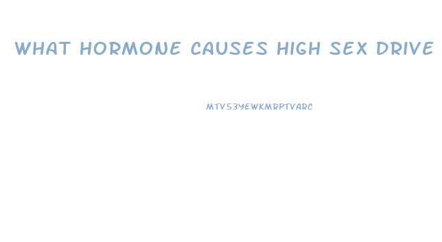 What Hormone Causes High Sex Drive In Females