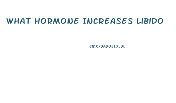 What Hormone Increases Libido