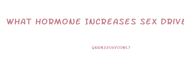 What Hormone Increases Sex Drive In Females