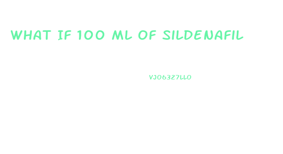 What If 100 Ml Of Sildenafil