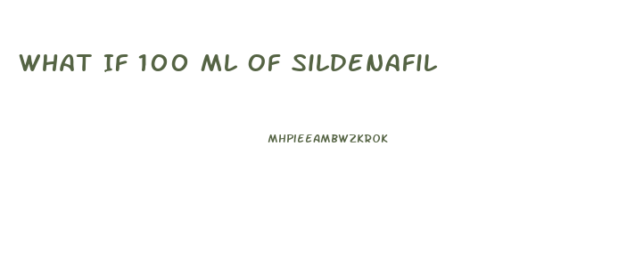 What If 100 Ml Of Sildenafil