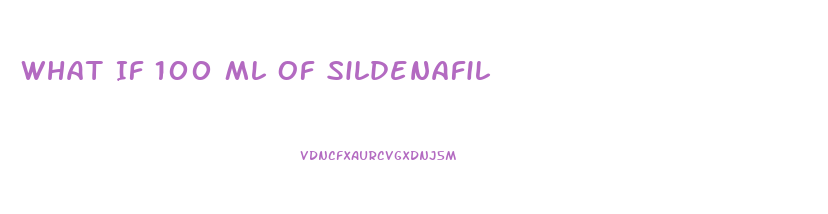 What If 100 Ml Of Sildenafil