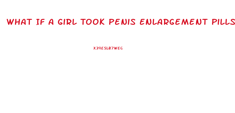 What If A Girl Took Penis Enlargement Pills