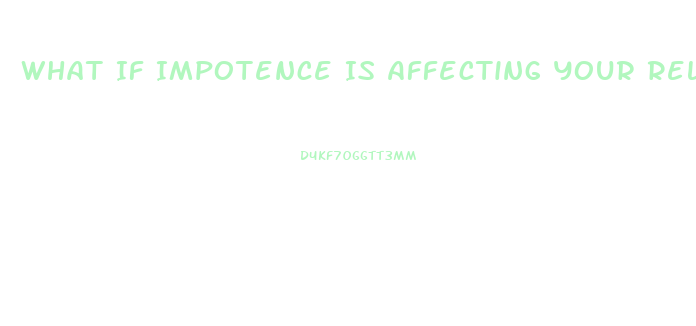 What If Impotence Is Affecting Your Relationship