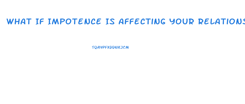 What If Impotence Is Affecting Your Relationship