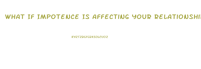 What If Impotence Is Affecting Your Relationship
