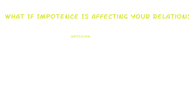 What If Impotence Is Affecting Your Relationship