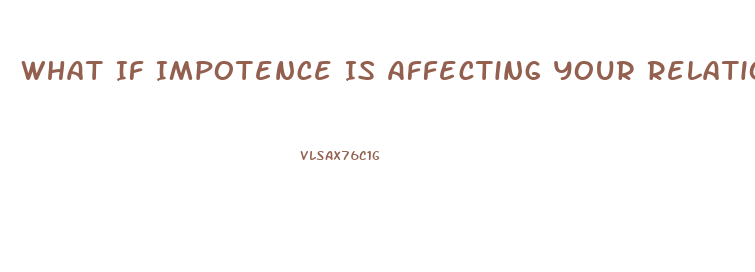 What If Impotence Is Affecting Your Relationship