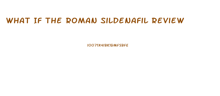 What If The Roman Sildenafil Review