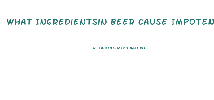 What Ingredientsin Beer Cause Impotence