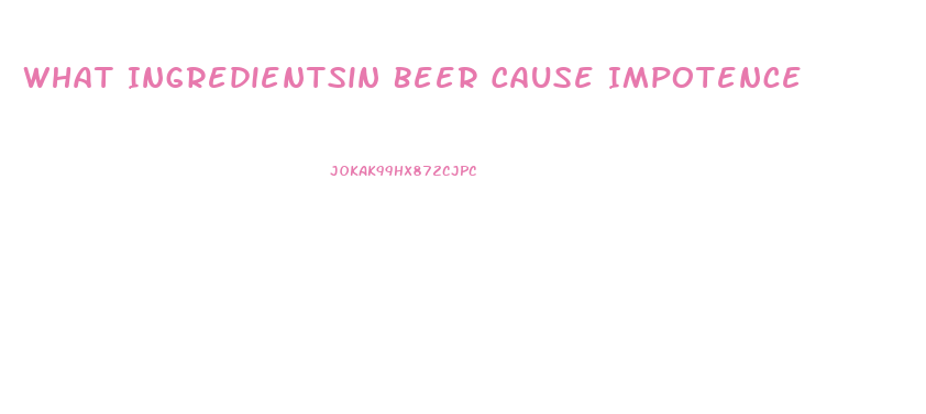 What Ingredientsin Beer Cause Impotence