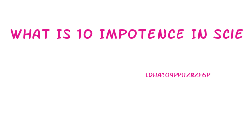 What Is 10 Impotence In Science