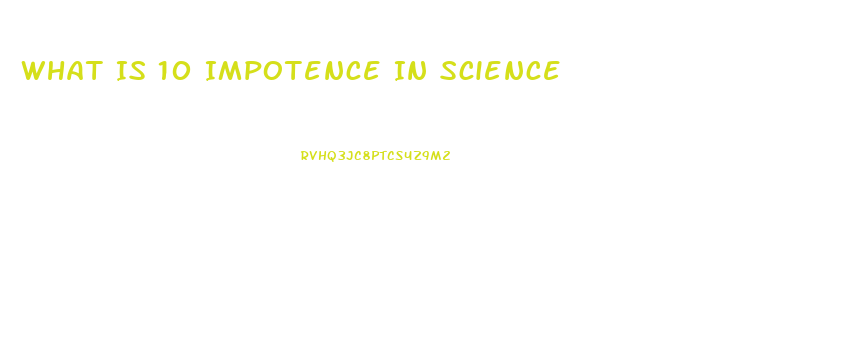 What Is 10 Impotence In Science