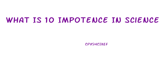 What Is 10 Impotence In Science