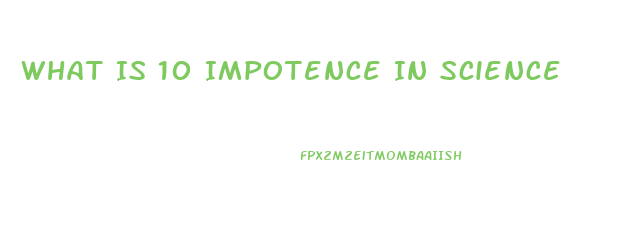 What Is 10 Impotence In Science