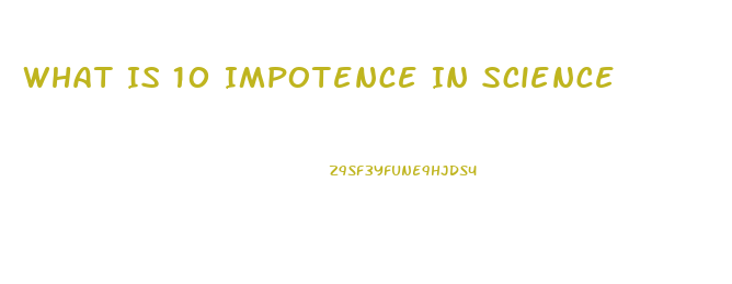 What Is 10 Impotence In Science