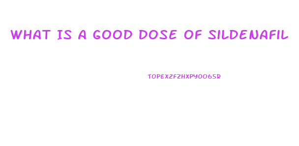 What Is A Good Dose Of Sildenafil