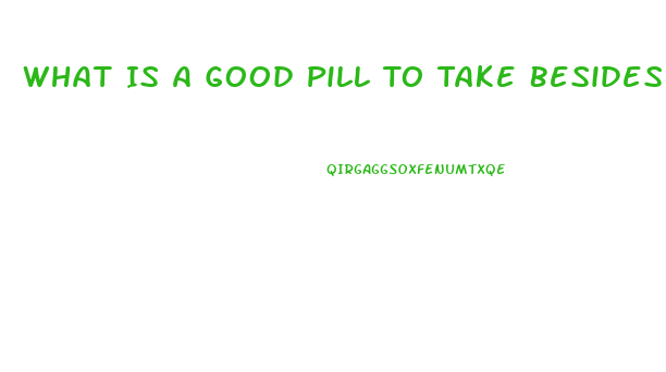 What Is A Good Pill To Take Besides Regular Ed Drugs