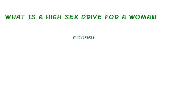 What Is A High Sex Drive For A Woman