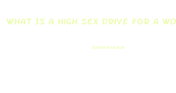 What Is A High Sex Drive For A Woman