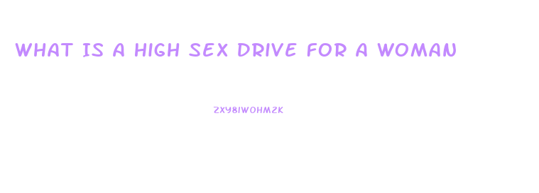 What Is A High Sex Drive For A Woman