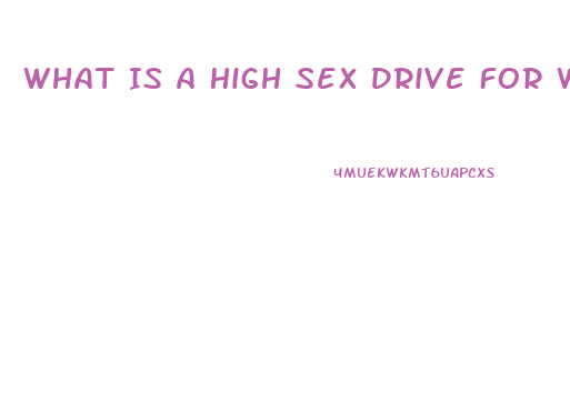 What Is A High Sex Drive For Woen