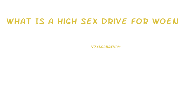 What Is A High Sex Drive For Woen