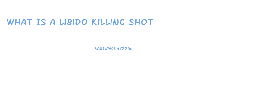 What Is A Libido Killing Shot