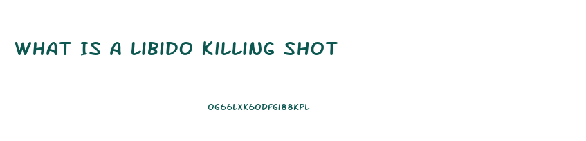 What Is A Libido Killing Shot